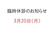 【3月20日（月）終日】臨時休診のお知らせ